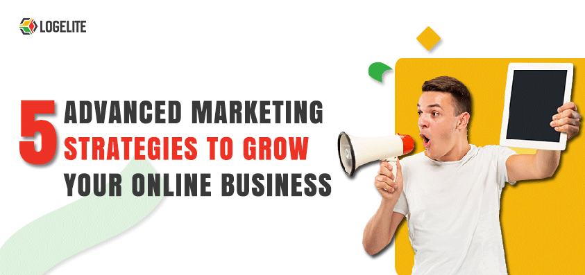 Top 5 Advanced Marketing Strategies to Grow Your Online Business